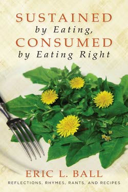 Sustained by Eating, Consumed by Eating Right – Memoir on the Struggle to Live a Good Life, by SUNY Professor Eric Ball